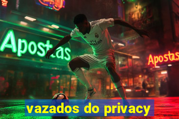 vazados do privacy